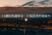 91爆料热潮背后：旧贴回流的隐秘力量