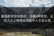 番茄影视官网盘点：丑闻3种类型，业内人士上榜理由彻底令人引发众怒