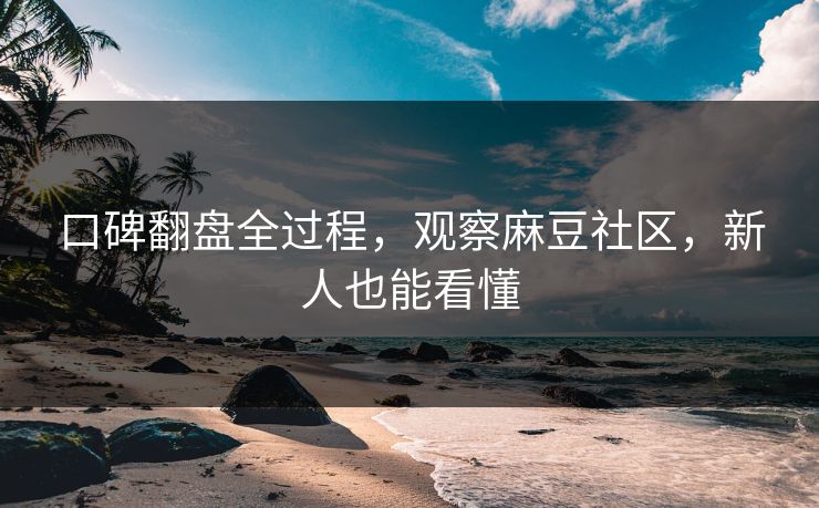 口碑翻盘全过程，观察麻豆社区，新人也能看懂