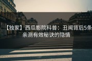 【独家】西瓜影院科普：丑闻背后5条亲测有效秘诀的隐情