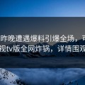大V在昨晚遭遇爆料引爆全场，可可影视tv版全网炸锅，详情围观