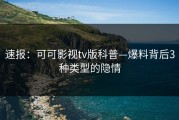速报：可可影视tv版科普—爆料背后3种类型的隐情