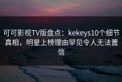 可可影视TV版盘点：kekeys10个细节真相，明星上榜理由罕见令人无法置信