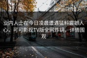 业内人士在今日凌晨遭遇猛料震撼人心，可可影视TV版全网炸锅，详情围观